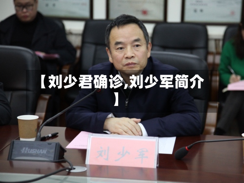 【刘少君确诊,刘少军简介】-第2张图片