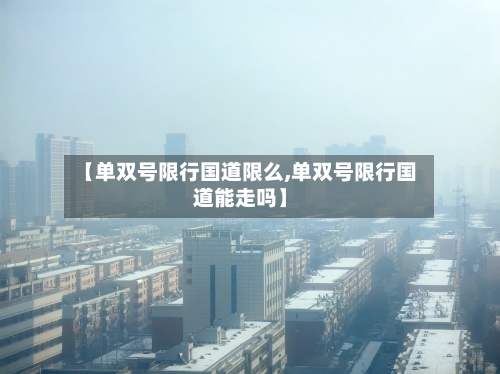 【单双号限行国道限么,单双号限行国道能走吗】-第2张图片