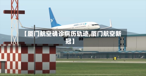【厦门航空确诊病历轨迹,厦门航空新冠】-第2张图片