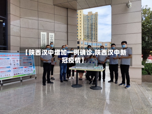 【陕西汉中增加一例确诊,陕西汉中新冠疫情】-第2张图片