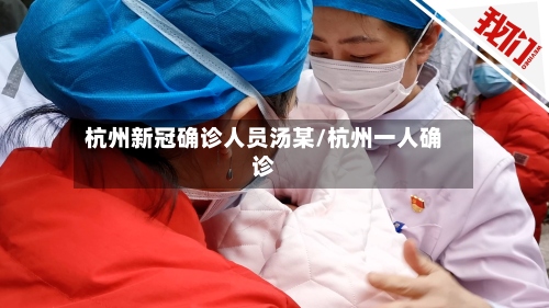 杭州新冠确诊人员汤某/杭州一人确诊
