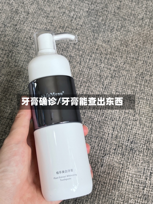 牙膏确诊/牙膏能查出东西-第2张图片