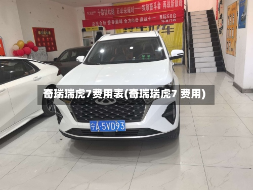 奇瑞瑞虎7费用表(奇瑞瑞虎7 费用)