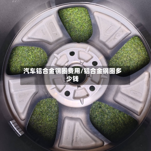 汽车铝合金钢圈费用/铝合金钢圈多少钱-第2张图片
