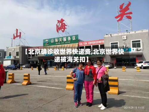 【北京确诊收世界快递费,北京世界快递被海关扣】-第3张图片