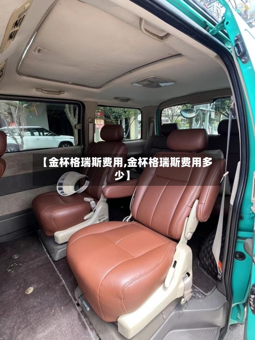 【金杯格瑞斯费用,金杯格瑞斯费用多少】-第2张图片