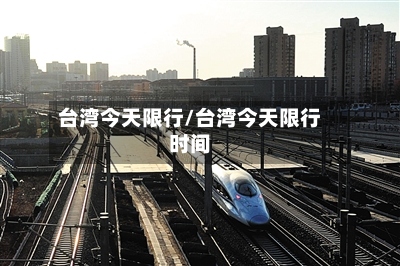 台湾今天限行/台湾今天限行时间-第2张图片