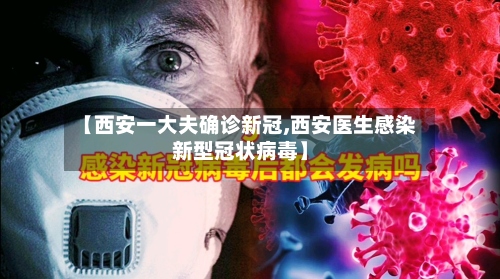 【西安一大夫确诊新冠,西安医生感染新型冠状病毒】