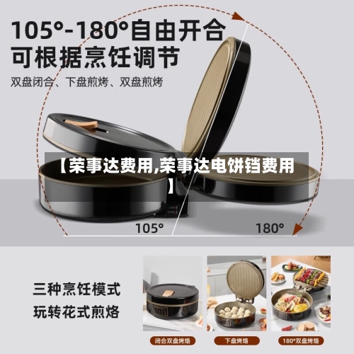 【荣事达费用,荣事达电饼铛费用】-第2张图片