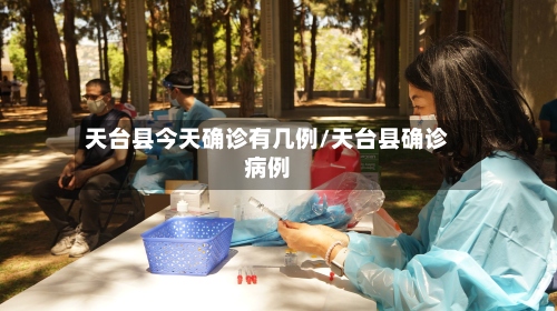 天台县今天确诊有几例/天台县确诊病例-第3张图片