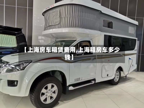 【上海房车租赁费用,上海租房车多少钱】