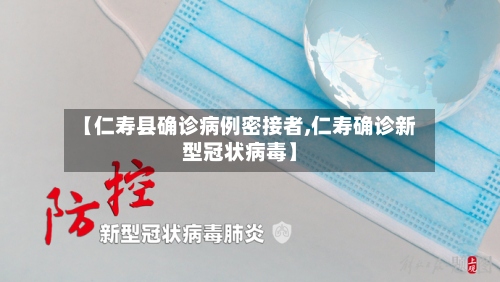 【仁寿县确诊病例密接者,仁寿确诊新型冠状病毒】