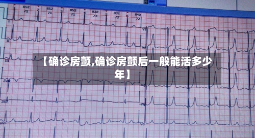 【确诊房颤,确诊房颤后一般能活多少年】-第2张图片