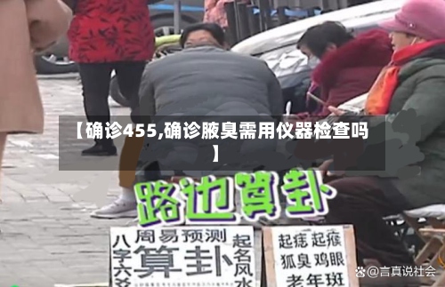 【确诊455,确诊腋臭需用仪器检查吗】-第2张图片