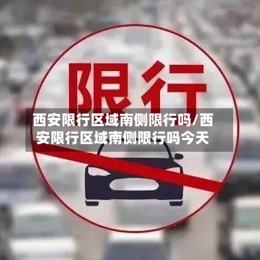 西安限行区域南侧限行吗/西安限行区域南侧限行吗今天
