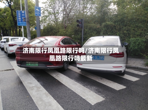 济南限行凤凰路限行吗/济南限行凤凰路限行吗最新