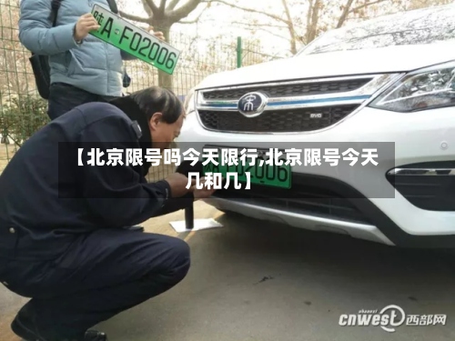 【北京限号吗今天限行,北京限号今天几和几】