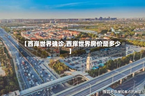 【西岸世界确诊,西岸世界房价是多少】