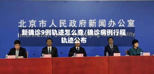 新确诊9例轨迹怎么查/确诊病例行程轨迹公布
