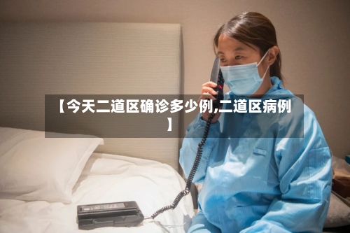 【今天二道区确诊多少例,二道区病例】