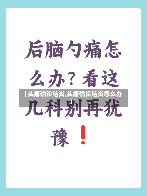 【头痛确诊脑炎,头痛确诊脑炎怎么办】