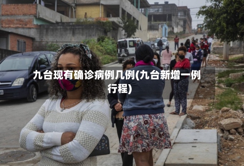 九台现有确诊病例几例(九台新增一例行程)-第2张图片