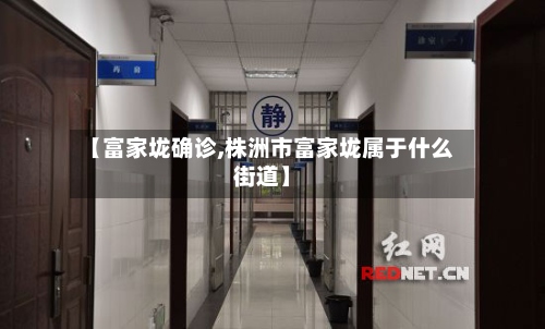 【富家垅确诊,株洲市富家垅属于什么街道】