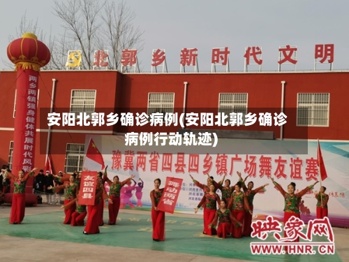 安阳北郭乡确诊病例(安阳北郭乡确诊病例行动轨迹)-第2张图片
