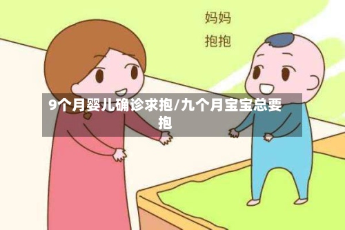 9个月婴儿确诊求抱/九个月宝宝总要抱-第2张图片