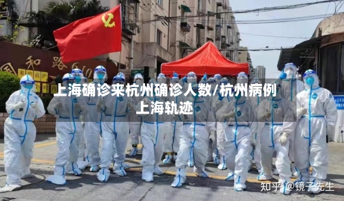 上海确诊来杭州确诊人数/杭州病例上海轨迹-第2张图片