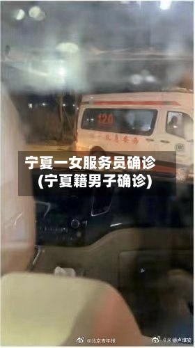 宁夏一女服务员确诊(宁夏籍男子确诊)