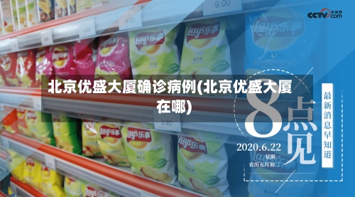 北京优盛大厦确诊病例(北京优盛大厦在哪)
