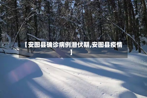【安图县确诊病例潜伏期,安图县疫情】