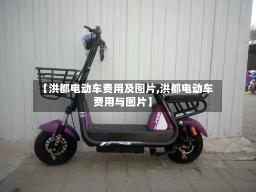 【洪都电动车费用及图片,洪都电动车费用与图片】