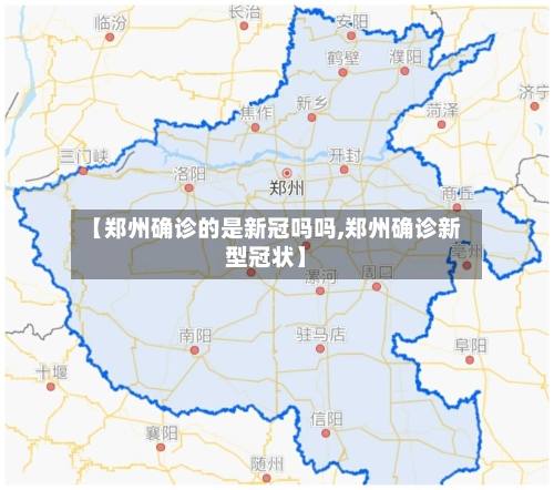 【郑州确诊的是新冠吗吗,郑州确诊新型冠状】