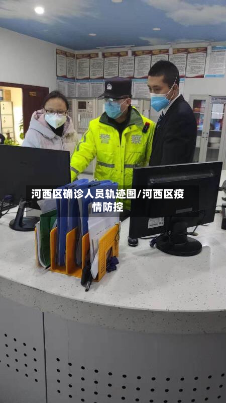 河西区确诊人员轨迹图/河西区疫情防控-第2张图片