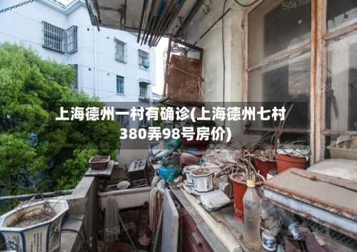 上海德州一村有确诊(上海德州七村380弄98号房价)