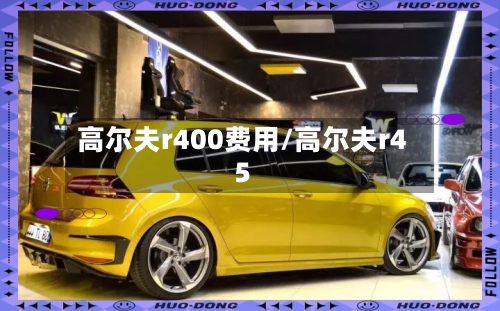 高尔夫r400费用/高尔夫r45