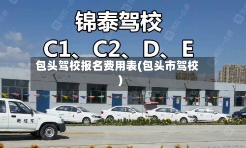 包头驾校报名费用表(包头市驾校)