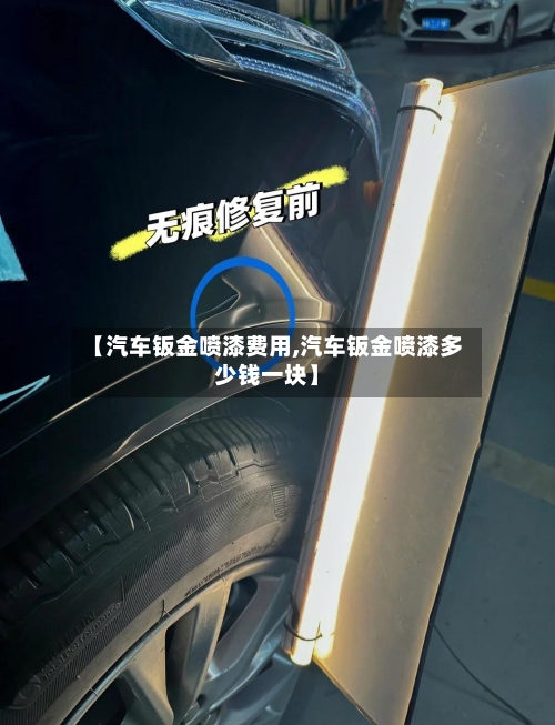 【汽车钣金喷漆费用,汽车钣金喷漆多少钱一块】-第2张图片