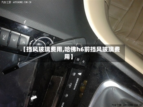 【挡风玻璃费用,哈佛h6前挡风玻璃费用】