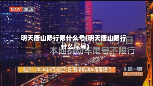 明天唐山限行限什么号(明天唐山限行什么尾号)