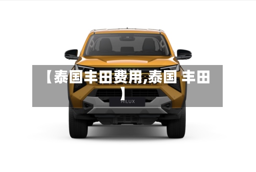 【泰国丰田费用,泰国 丰田】