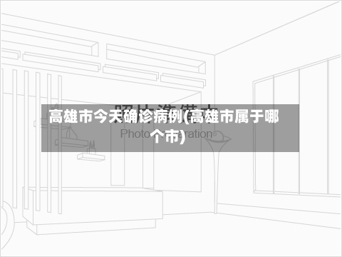 高雄市今天确诊病例(高雄市属于哪个市)-第2张图片
