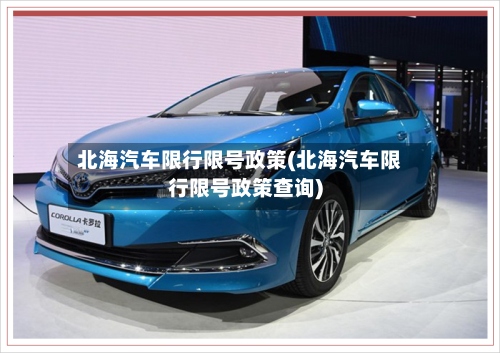 北海汽车限行限号政策(北海汽车限行限号政策查询)