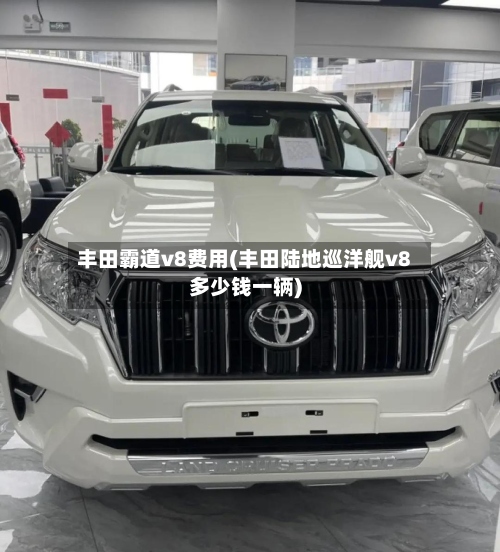 丰田霸道v8费用(丰田陆地巡洋舰v8多少钱一辆)