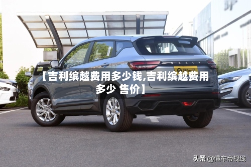 【吉利缤越费用多少钱,吉利缤越费用多少 售价】