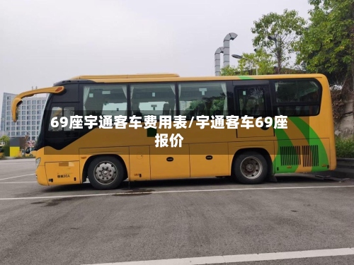 69座宇通客车费用表/宇通客车69座报价-第2张图片