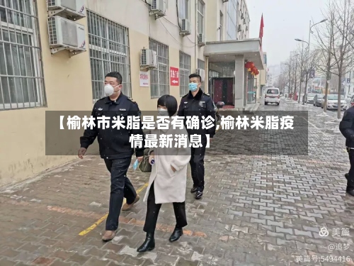【榆林市米脂是否有确诊,榆林米脂疫情最新消息】