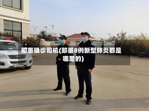 即墨确诊司机(即墨8例新型肺炎都是哪里的)-第2张图片